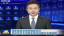 新闻联播：国家监委派调查组赴武汉就涉李文亮有关问题作全面调查