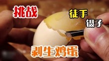 徒手用镊子剥“生鸡蛋”不能损坏一点蛋膜，超高难度系数挑战！