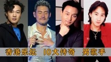 10大传奇香港男歌手：陈奕迅垫底，张国荣，谭咏麟，屈居三四名
