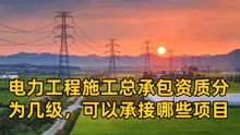 [图]电力工程施工总承包资质分为几级，可以承接哪些电力项目