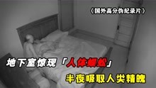 [图]地下室爬出“人体蜈蚣”，不仅吼声震耳欲聋，还会吸食人类精魄！