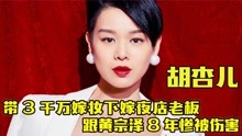 “豪门阔太”胡杏儿：带3千万下嫁夜店老板，跟黄宗泽8年惨被伤害