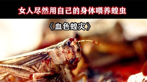 喝了血就会疯狂生长,繁殖的恐怖蝗虫《血色蝗灾》